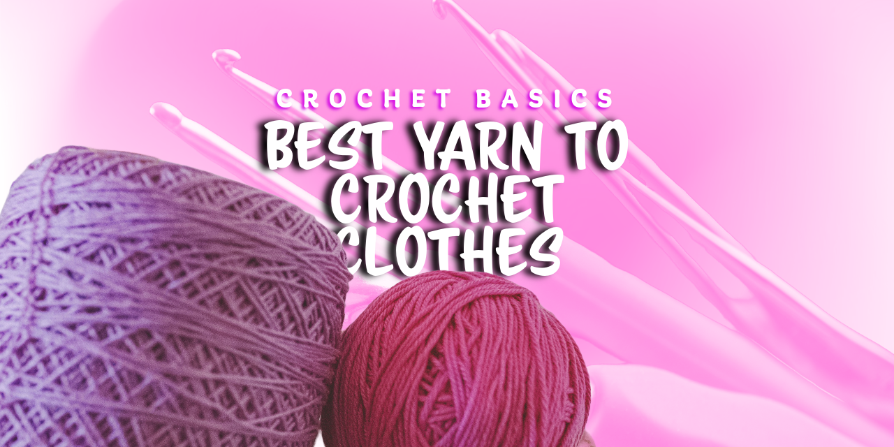 How to Choose the Best Yarn for Your Crochet Clothes
