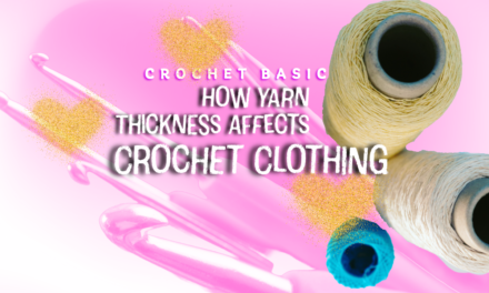 How Yarn Thickness Affects Crochet Clothes
