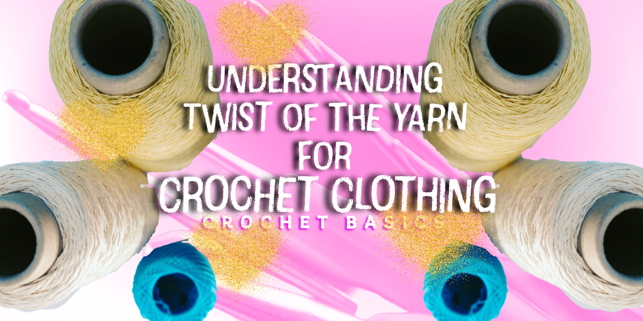 Understanding Twist of the Yarn for Crochet Clothes