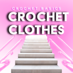 Mastering the Art of Crochet Clothes: A Step-by-Step Guide