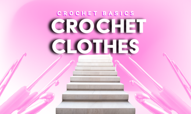 Mastering the Art of Crochet Clothes: A Step-by-Step Guide